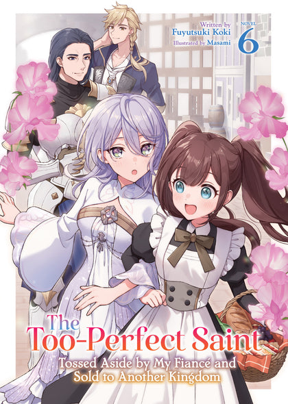 The Too-Perfect Saint: Tossed Aside by My Fiancé and Sold to Another Kingdom (Light Novel) Vol. 6 (PRE-ORDER: 07/07/2026)