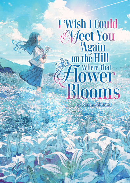I Wish I Could Meet You Again on the Hill Where That Flower Blooms (Light Novel) Vol. 1 (PRE-ORDER: 03/10/2026)