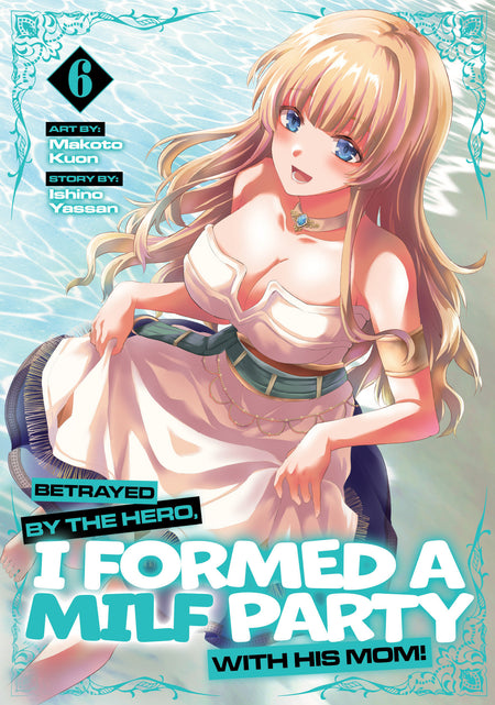 Betrayed by the Hero, I Formed a MILF Party with His Mom! (Manga) Vol. 6 (PRE-ORDER: 01/12/2027)